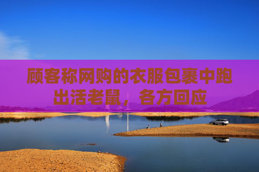 顾客称网购的衣服包裹中跑出活老鼠，各方回应