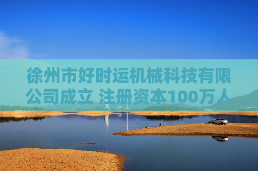 徐州市好时运机械科技有限公司成立 注册资本100万人民币