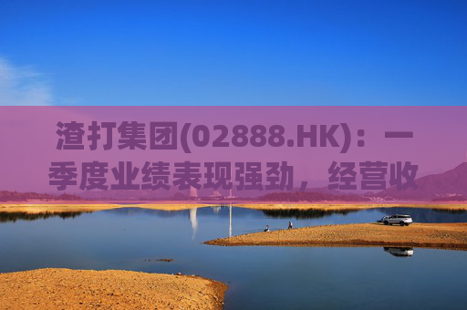 渣打集团(02888.HK)：一季度业绩表现强劲，经营收入增长至54亿元