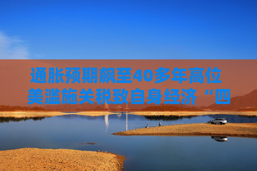 通胀预期飙至40多年高位 美滥施关税致自身经济“四面楚歌”