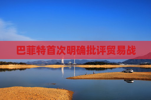 巴菲特首次明确批评贸易战