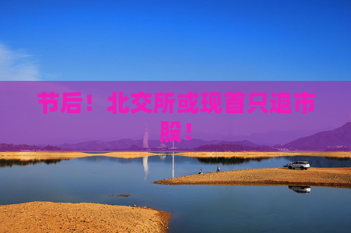 节后！北交所或现首只退市股！