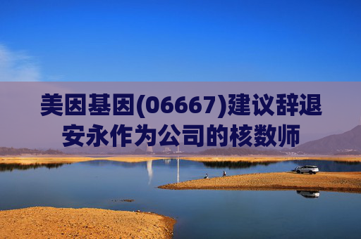 美因基因(06667)建议辞退安永作为公司的核数师
