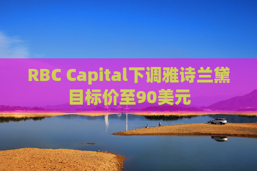 RBC Capital下调雅诗兰黛目标价至90美元