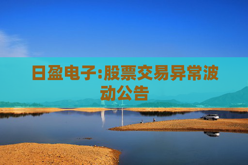 日盈电子:股票交易异常波动公告