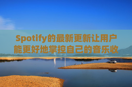 Spotify的最新更新让用户能更好地掌控自己的音乐收听体验  第1张