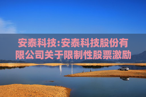 安泰科技:安泰科技股份有限公司关于限制性股票激励计划首次授予部分第一个解除限售期解除限售股份上市流通的提示性公告