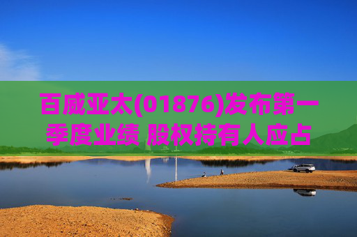 百威亚太(01876)发布第一季度业绩 股权持有人应占溢利2.34亿美元 同比减少18.47%