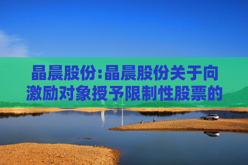 晶晨股份:晶晨股份关于向激励对象授予限制性股票的公告  第1张
