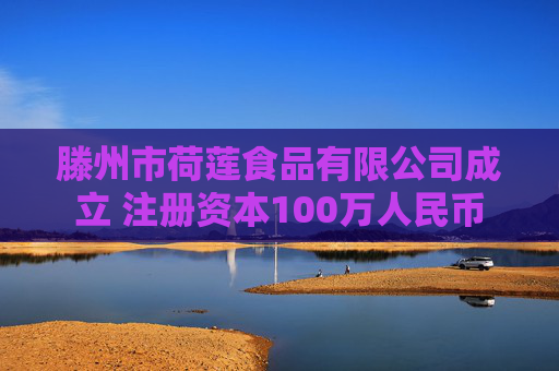 滕州市荷莲食品有限公司成立 注册资本100万人民币