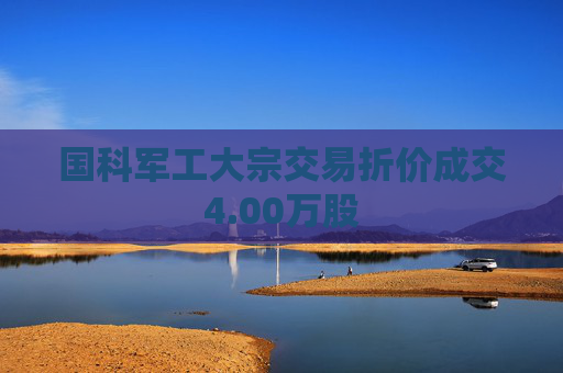 国科军工大宗交易折价成交4.00万股