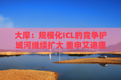 大摩：规模化ICL的竞争护城河继续扩大 重申艾迪康控股“增持”评级 目标价10港元