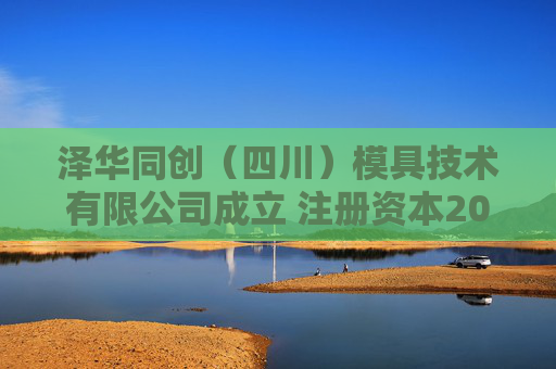 泽华同创（四川）模具技术有限公司成立 注册资本200万人民币