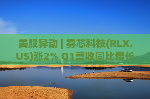 美股异动 | 雾芯科技(RLX.US)涨2% Q1营收同比增长46.5%