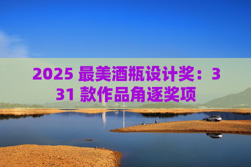 2025 最美酒瓶设计奖：331 款作品角逐奖项
