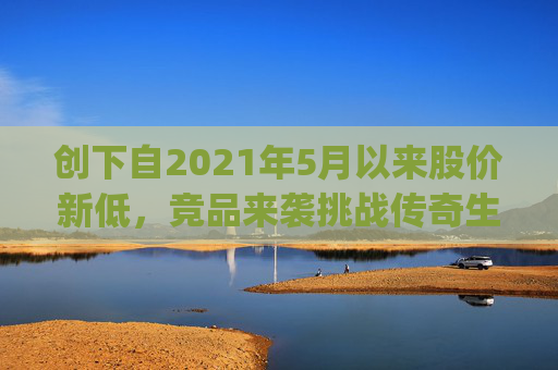 创下自2021年5月以来股价新低，竞品来袭挑战传奇生物(LEGN.US)估值逻辑？