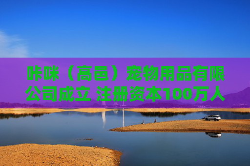 咔咪（高邑）宠物用品有限公司成立 注册资本100万人民币