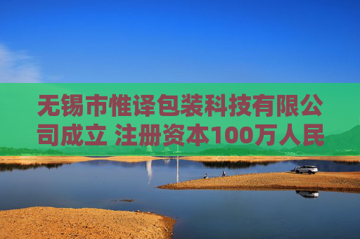 无锡市惟译包装科技有限公司成立 注册资本100万人民币