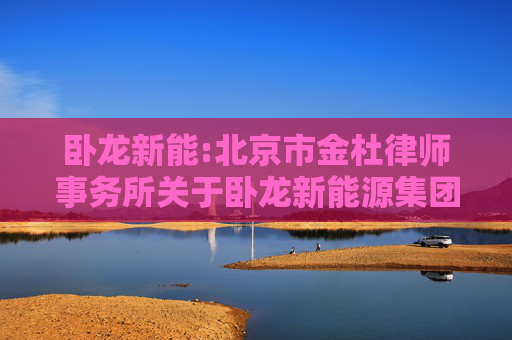 卧龙新能:北京市金杜律师事务所关于卧龙新能源集团股份有限公司重大资产出售暨关联交易的法律意见书