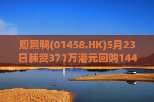 周黑鸭(01458.HK)5月23日耗资371万港元回购144.45万股  第1张