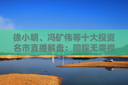 徐小明、冯矿伟等十大投资名市直播解盘：回踩无需担心，依旧是看日线的3浪上升  第1张