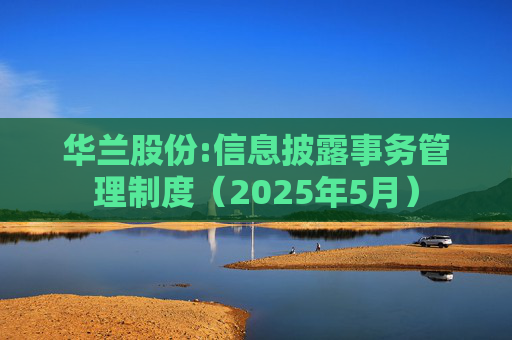 华兰股份:信息披露事务管理制度（2025年5月）  第1张