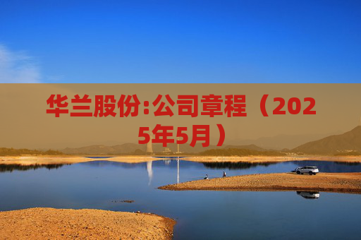 华兰股份:公司章程（2025年5月）