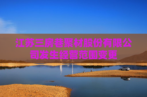 江苏三房巷聚材股份有限公司发生经营范围变更