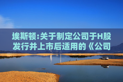 埃斯顿:关于制定公司于H股发行并上市后适用的《公司章程（草案）》的公告