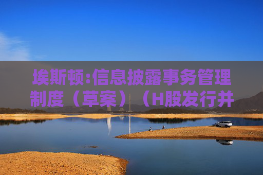 埃斯顿:信息披露事务管理制度（草案）（H股发行并上市后适用）