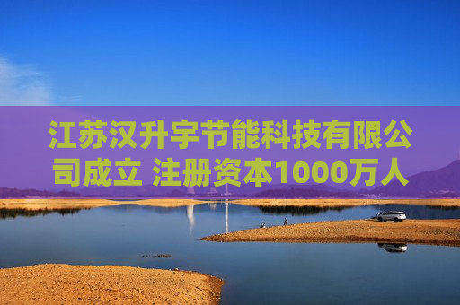 江苏汉升宇节能科技有限公司成立 注册资本1000万人民币