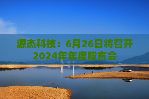 源杰科技：6月26日将召开2024年年度股东会