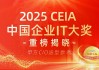 【CIO选型权威参考】2025 CEIA中国企业IT大奖正式揭晓